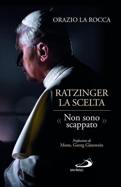 Ratzinger. La scelta. «Non sono scappato» - Orazio La Rocca - copertina