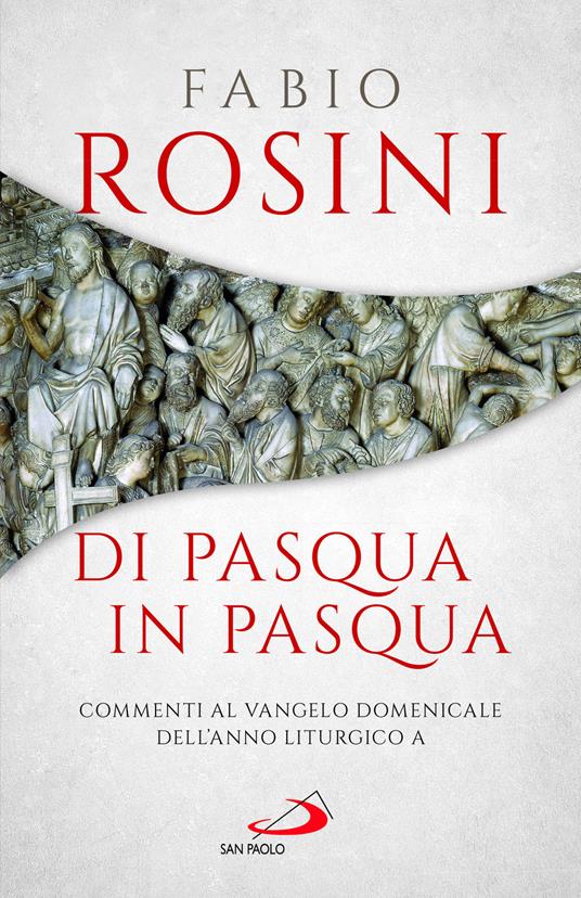 Di Pasqua in Pasqua. Commenti al Vangelo domenicale dell'anno liturgico A - Fabio Rosini - copertina