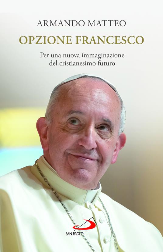 Opzione Francesco. Per una nuova immaginazione del cristianesimo futuro - Armando Matteo - copertina