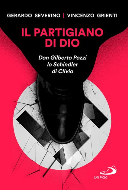 Il partigiano di Dio. Don Gilberto Pozzi lo Schindler di Clivio - Vincenzo Grienti,Gerardo Severino - copertina
