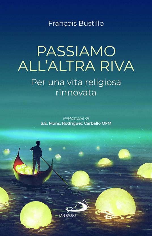 Passiamo all'altra riva. Per una vita religiosa rinnovata - François-Xavier Bustillo - copertina