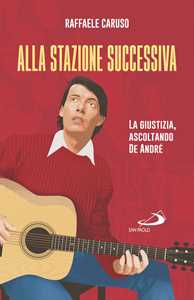 Libro Alla stazione successiva. La giustizia, ascoltando De André Raffaele Caruso