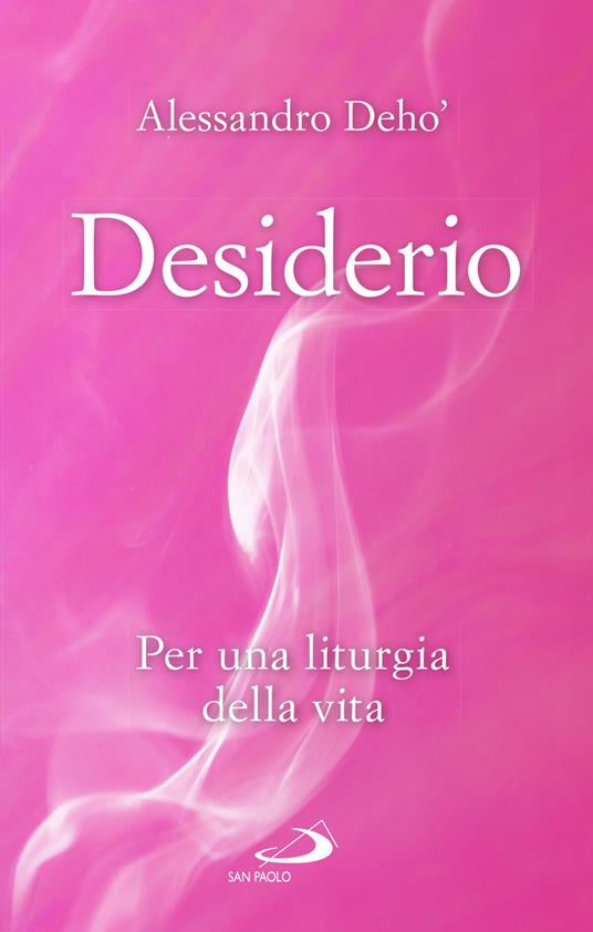 Desiderio. Per una liturgia della vita - Alessandro Deho' - copertina