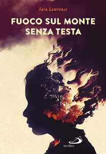 Libro Fuoco sul monte senza testa Iain Lawrence