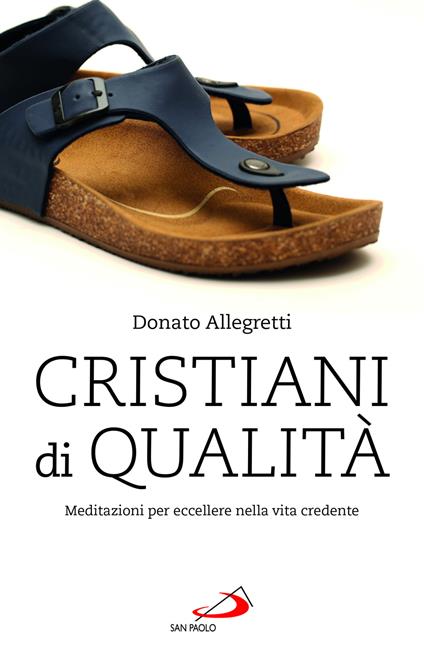 Cristiani di qualità. Meditazioni per eccellere nella vita credente - Donato Allegretti - copertina