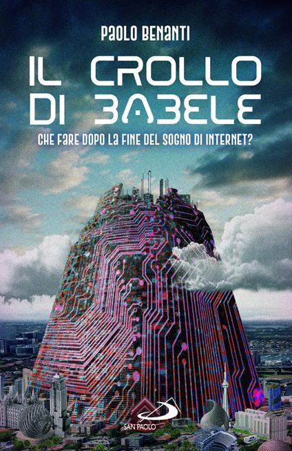 Il crollo di Babele. Che fare dopo la fine del sogno di Internet? - Paolo Benanti - copertina