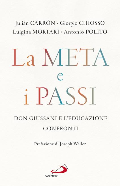La meta e i passi. Don Giussani e l'educazione. Confronti - Julián Carrón,Giorgio Chiosso,Luigina Mortari - copertina