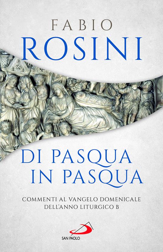 Di Pasqua in Pasqua. Commenti al Vangelo domenicale dell'anno liturgico B - Fabio Rosini - copertina