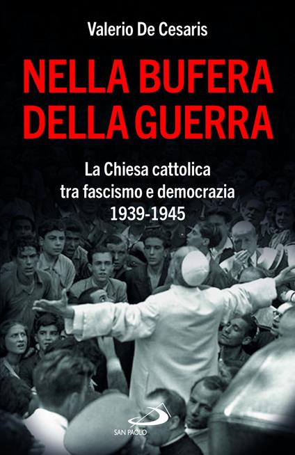Nella bufera della guerra. La Chiesa cattolica tra fascismo e democrazia 1939-1945 - Valerio De Cesaris - copertina