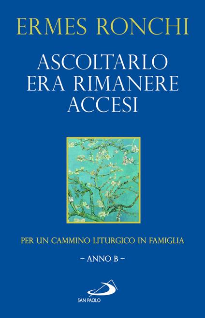 Ascoltarlo era rimanere accesi. Per un cammino liturgico in famiglia (Anno B) - Ermes Ronchi - copertina