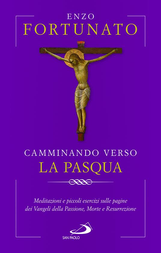 Camminando verso la Pasqua. Meditazioni e piccoli esercizi sulle pagine dei Vangeli della Passione, Morte e Resurrezione - Enzo Fortunato - copertina