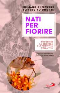 Libro Nati per fiorire. Riscoprire la bellezza e la positività della vita Emiliano Antenucci Alfredo Altomonte