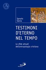 Testimoni d'eterno nel tempo. Le sfide attuali dell'antropologia cristiana