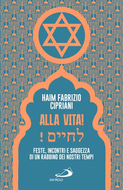 Alla vita! Feste, incontri e saggezza di un rabbino dei nostri tempi - Haim Fabrizio Cipriani - copertina