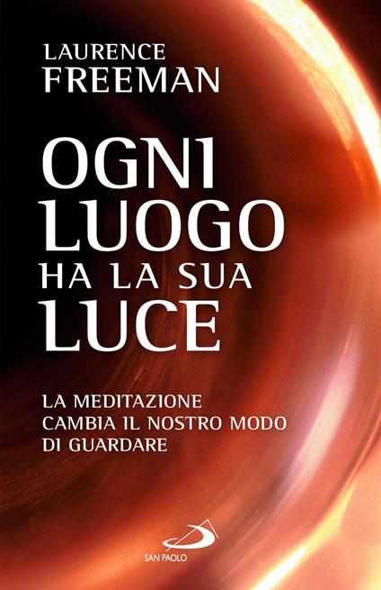 Ogni luogo ha la sua luce. La meditazione cambia il nostro modo di guardare - Laurence Freeman - copertina