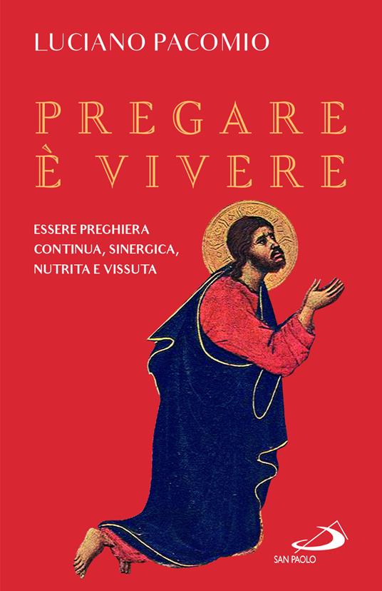 Pregare è vivere. Essere preghiera continua, sinergica, nutrita e vissuta - Luciano Pacomio - copertina