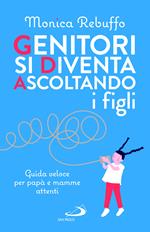 Genitori si diventa ascoltando i figli. Guida veloce per papà e mamme attenti