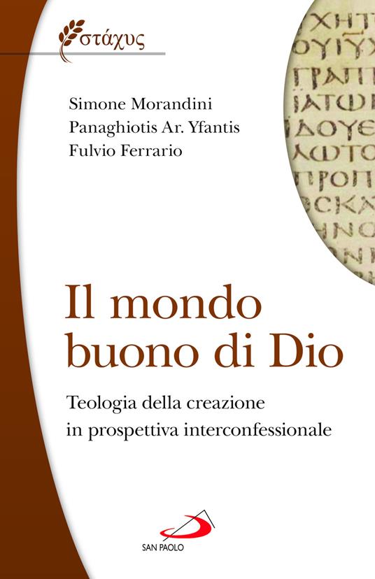 Il mondo buono di Dio. Teologia della creazione in prospettiva interconfessionale - Simone Morandini,Panaghiotis Yfantis,Fulvio Ferrario - copertina