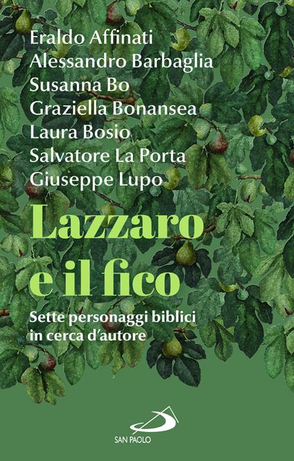 Lazzaro e il fico. Sette personaggi biblici in cerca d'autore - Eraldo Affinati,Alessandro Barbaglia,Susanna Bo - copertina