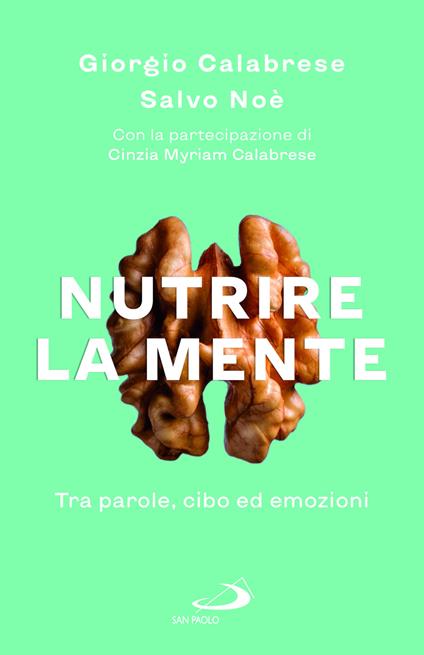 Nutrire la mente. Tra parole, cibo ed emozioni - Giorgio Calabrese,Salvo Noè,Cinzia Myriam Calabrese - copertina