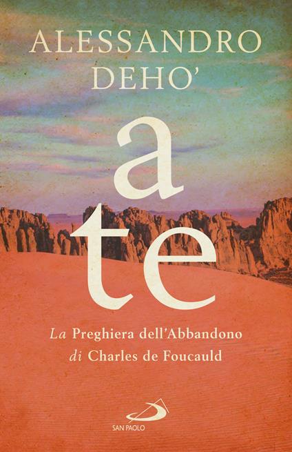 A te. La preghiera dell'abbandono di Charles de Foucauld - Alessandro Deho' - copertina