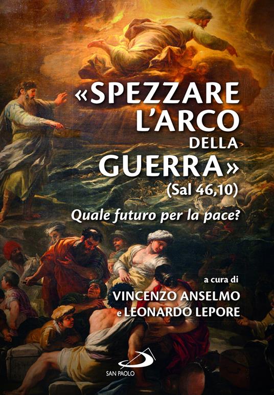 «Spezzare l'arco della guerra» (sal 46,10). Quale futuro per la pace? - copertina