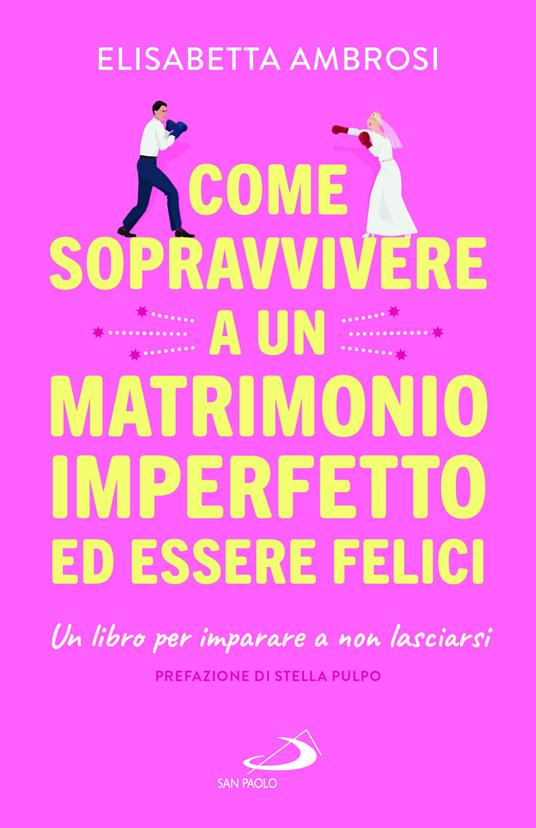 Come sopravvivere a un matrimonio imperfetto ed essere felici. Un libro per imparare a non lasciarsi - Elisabetta Ambrosi - copertina