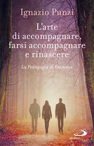 Libro L'arte di accompagnare, farsi accompagnare e rinascere. La pedagogia di Emmaus Ignazio Punzi