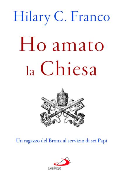 Ho amato la chiesa. Un ragazzo del Bronx al servizio di sei Papi - Franco Hilary C. - copertina