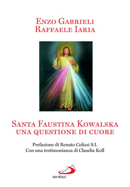 Santa Faustina Kowalska. Una questione di cuore - Raffaele Iaria,Enzo Gabrieli - copertina
