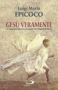 Libro Gesù veramente. Un itinerario attraverso le pagine del Vangelo di Marco Luigi Maria Epicoco