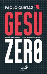 Libro Gesù Zero. Non è mai troppo tardi per saperne di più Paolo Curtaz