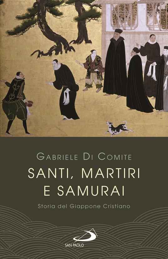 Santi, martiri e samurai. Storia del Giappone cristiano - Gabriele Di Comite - copertina