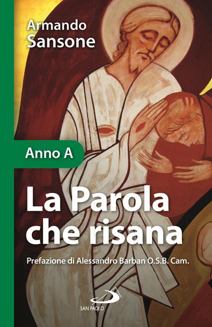 La Parola che risana. Una lettura biblico-patristica dei Vangeli festivi. Anno A - Armando Sansone - copertina