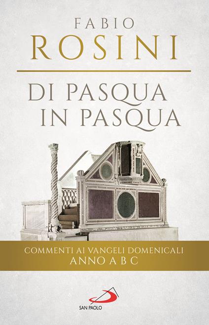 Di Pasqua in Pasqua. Commenti ai Vangeli domenicali Anno A B C - Fabio Rosini - copertina