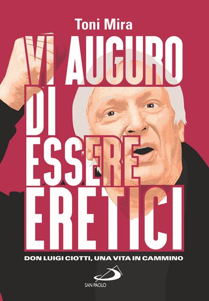 Vi auguro di essere eretici. Don Luigi Ciotti, una vita in cammino - Antonio M. Mira - copertina