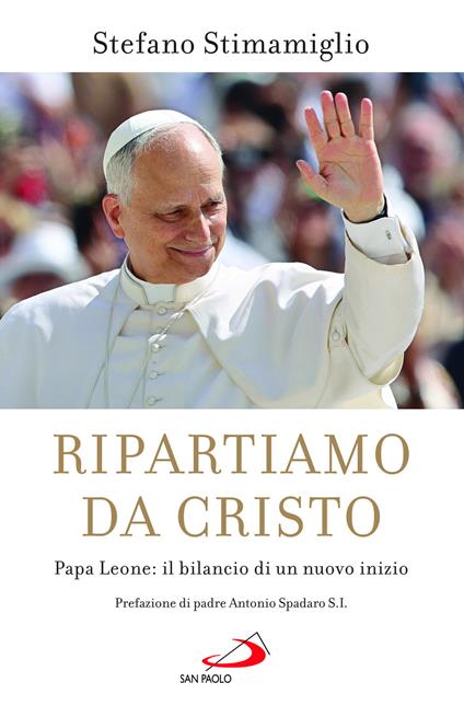 Ripartiamo da Cristo. Papa Leone: il bilancio di un nuovo inizio - Stefano Stimamiglio - copertina