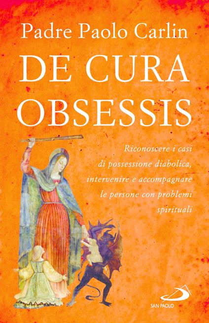 De cura obsessis. Riconoscere i casi di possessione diabolica, intervenire e accompagnare le persone con problemi spirituali - Paolo Carlin - copertina