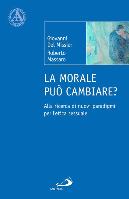 La morale può cambiare? Alla ricerca di nuovi paradigmi per l'etica sessuale - Giovanni Del Missier,Roberto Massaro - copertina
