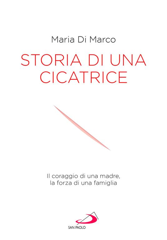 Storia di una cicatrice. Il coraggio di una madre, la forza di una famiglia - Maria J. Di Marco - copertina