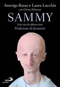 Libro Sammy. Una vita da abbracciare Amerigo Basso Laura Lucchin Chiara Pelizzoni