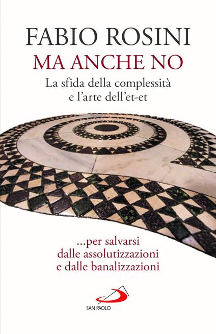 Ma anche no. La sfida della complessità e l’arte dell’et-et... per salvarsi dalle assolutizzazioni e dalle banalizzazioni - Fabio Rosini - copertina