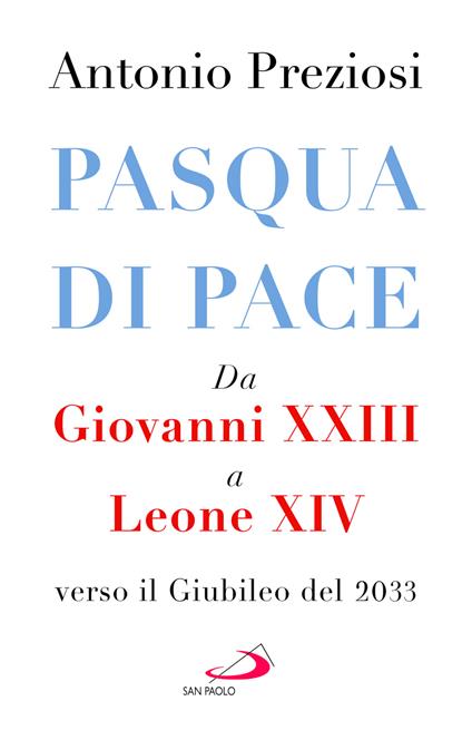 Pasqua di pace. Da Giovanni XXIII a Leone XIV, verso il Giubileo del 2033 - Antonio Preziosi - copertina