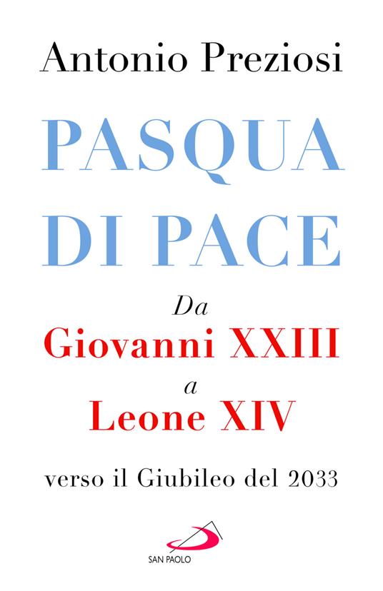 Pasqua di pace. Da Giovanni XXIII a Leone XIV, verso il Giubileo del 2033 - Antonio Preziosi - copertina