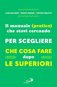 Il manuale (pratico) che stavi cercando per scegliere che cosa fare dopo le superiori