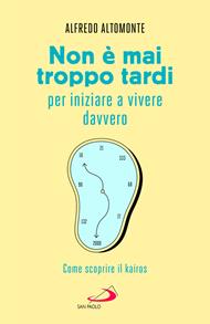 Non è mai troppo tardi per iniziare a vivere davvero. Come scoprire il kairós