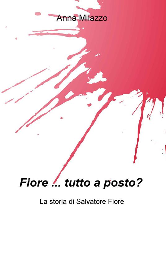 Fiore... tutto a posto? La storia di Salvatore Fiore - Anna Milazzo - copertina