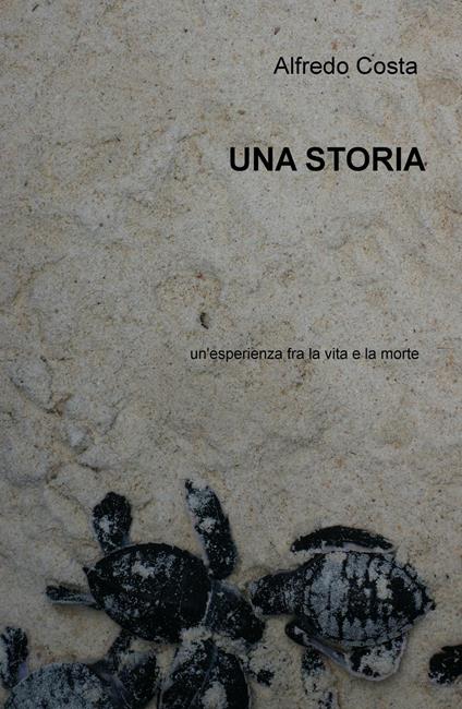 Una storia. Un'esperienza fra la vita e la morte - Alfredo Costa - copertina