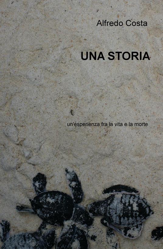 Una storia. Un'esperienza fra la vita e la morte - Alfredo Costa - copertina