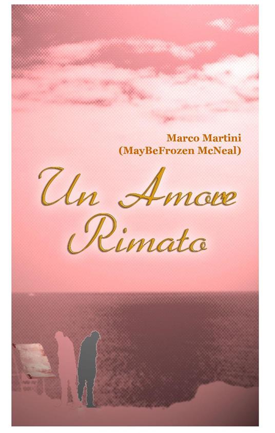 Un amore rimato. Storie d'amore e di quotidiano espresse in rima - Marco Martini - copertina